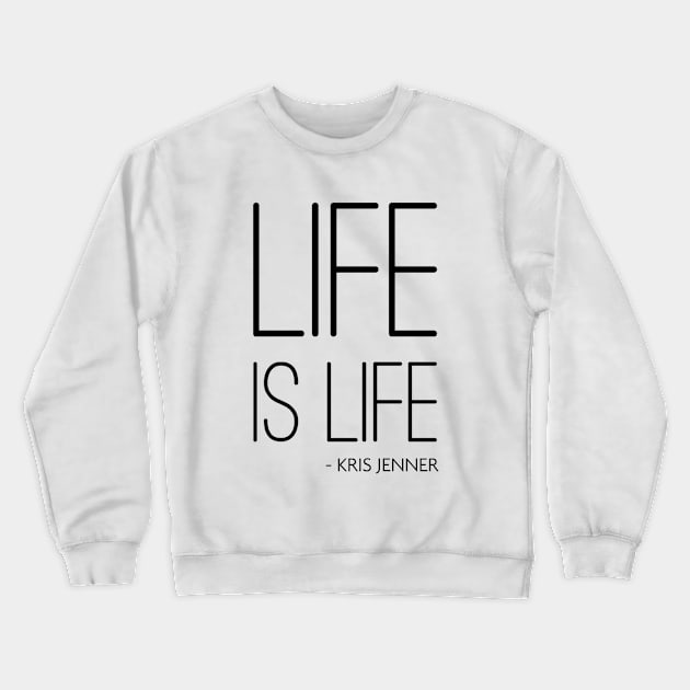 Life is life according to Kris Jenner Crewneck Sweatshirt by Live Together